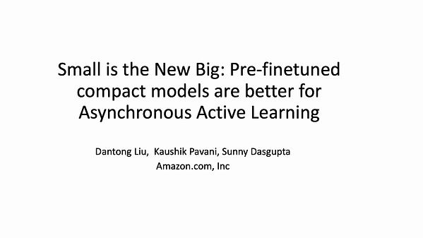 Small is the New Big: Pre-finetuned compact models are better for Asynchronous Active Learning
Dantong Liu, Kaushik Pavani and Sunny Dasgupta (lidanton@amazon.com)
Status: Accept